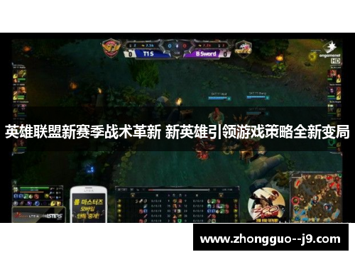 英雄联盟新赛季战术革新 新英雄引领游戏策略全新变局