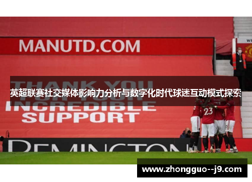 英超联赛社交媒体影响力分析与数字化时代球迷互动模式探索