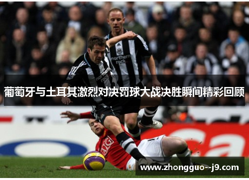 葡萄牙与土耳其激烈对决罚球大战决胜瞬间精彩回顾