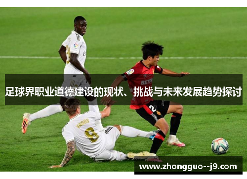 足球界职业道德建设的现状、挑战与未来发展趋势探讨