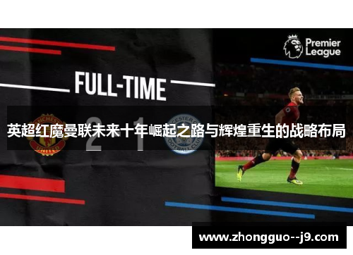 英超红魔曼联未来十年崛起之路与辉煌重生的战略布局