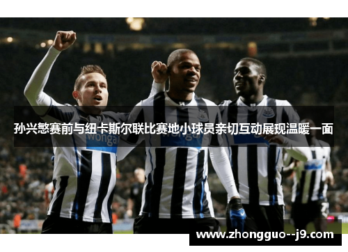 孙兴慜赛前与纽卡斯尔联比赛地小球员亲切互动展现温暖一面